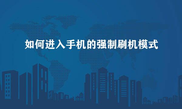 如何进入手机的强制刷机模式