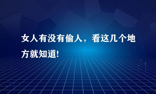 女人有没有偷人，看这几个地方就知道!