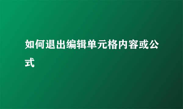 如何退出编辑单元格内容或公式