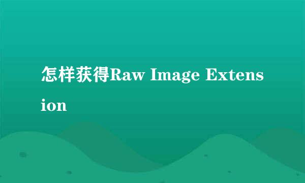 怎样获得Raw Image Extension