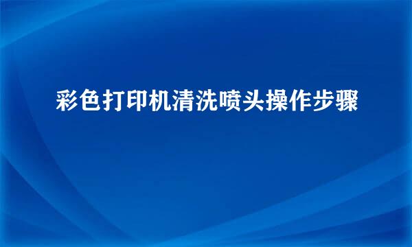 彩色打印机清洗喷头操作步骤