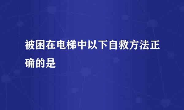被困在电梯中以下自救方法正确的是