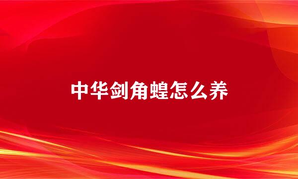 中华剑角蝗怎么养