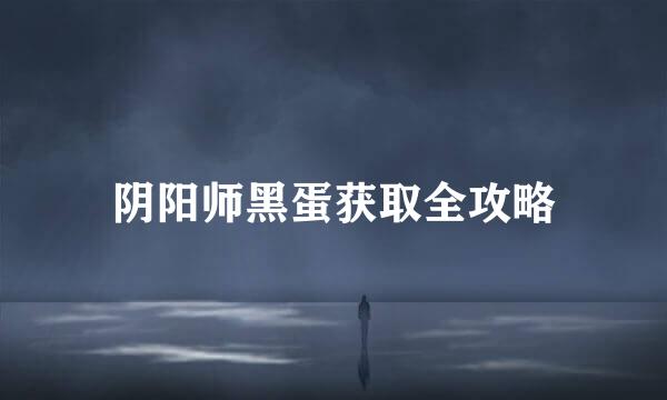 阴阳师黑蛋获取全攻略