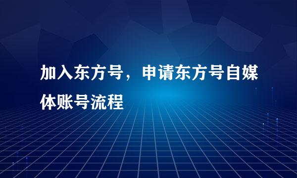 加入东方号，申请东方号自媒体账号流程