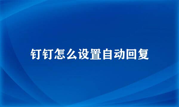 钉钉怎么设置自动回复