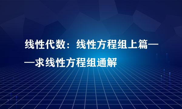 线性代数：线性方程组上篇——求线性方程组通解