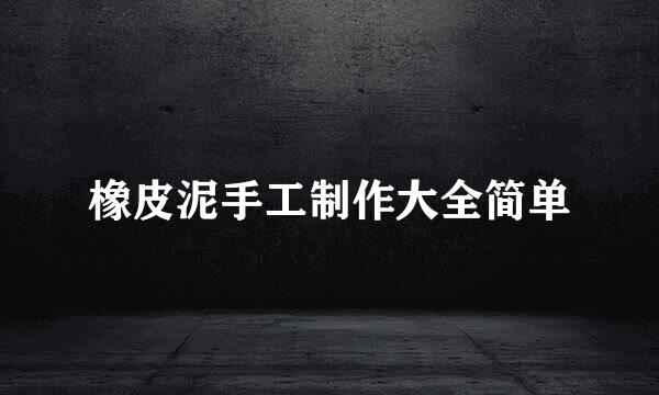 橡皮泥手工制作大全简单