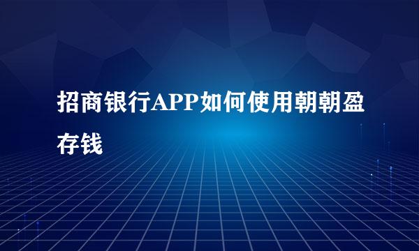 招商银行APP如何使用朝朝盈存钱