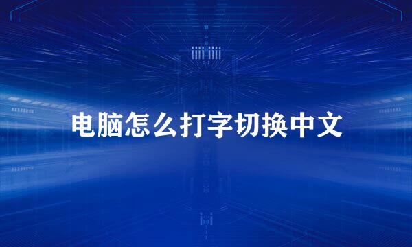 电脑怎么打字切换中文
