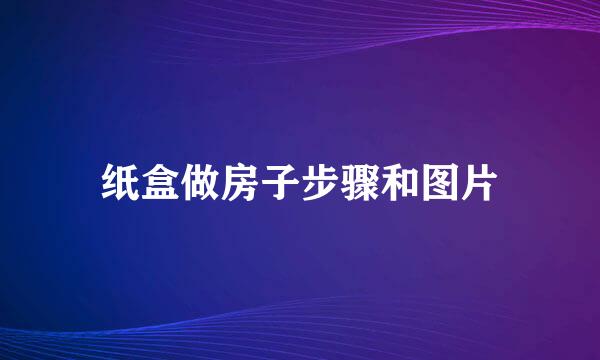 纸盒做房子步骤和图片