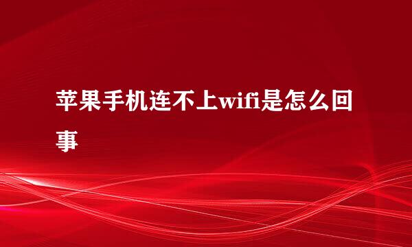 苹果手机连不上wifi是怎么回事