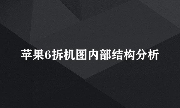 苹果6拆机图内部结构分析
