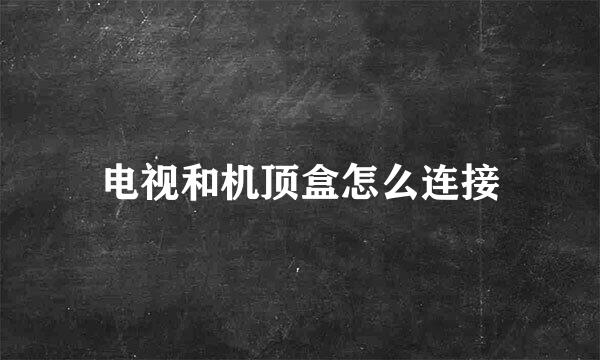 电视和机顶盒怎么连接
