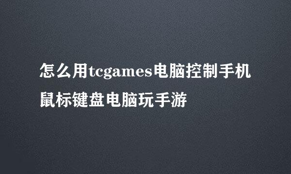 怎么用tcgames电脑控制手机鼠标键盘电脑玩手游