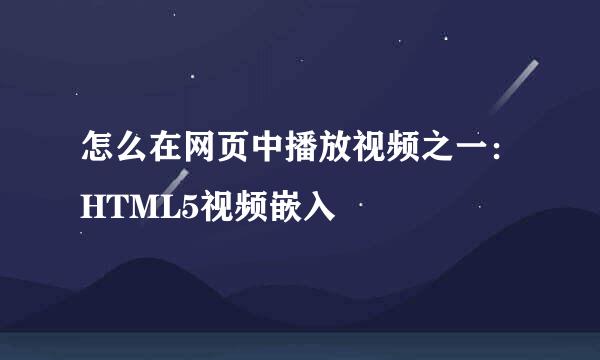 怎么在网页中播放视频之一：HTML5视频嵌入