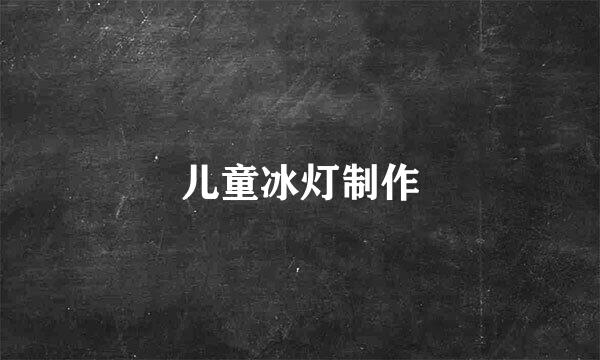 儿童冰灯制作