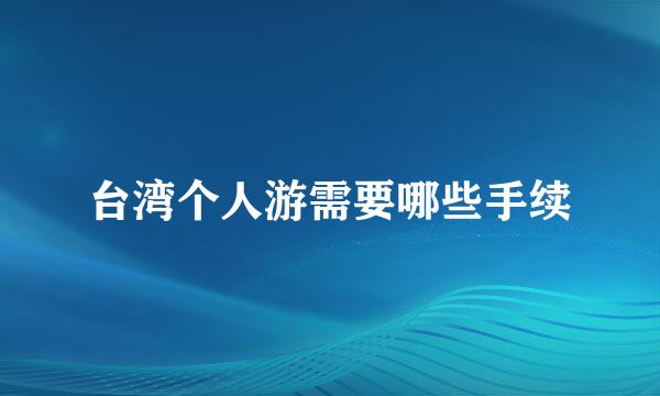 台湾个人游需要哪些手续