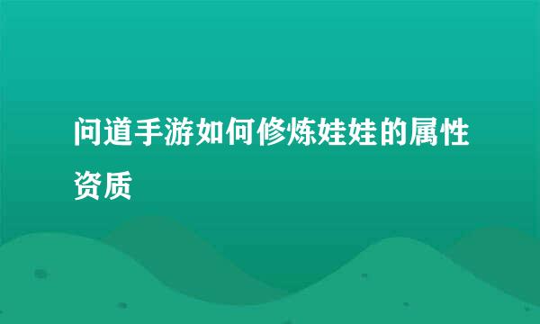 问道手游如何修炼娃娃的属性资质