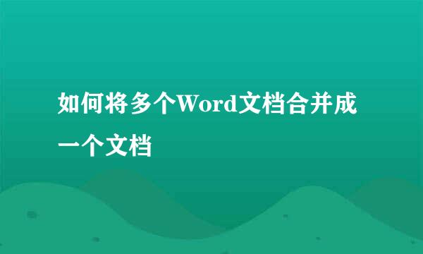如何将多个Word文档合并成一个文档