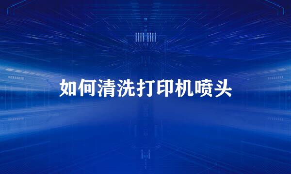 如何清洗打印机喷头