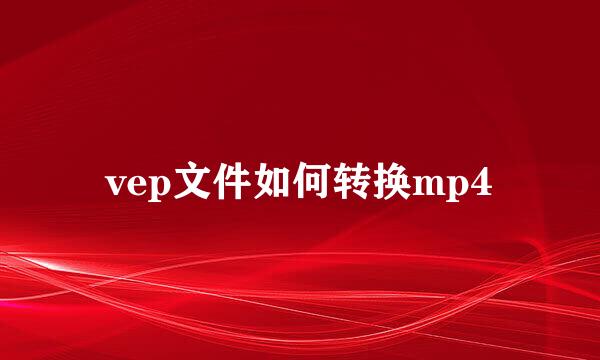 vep文件如何转换mp4