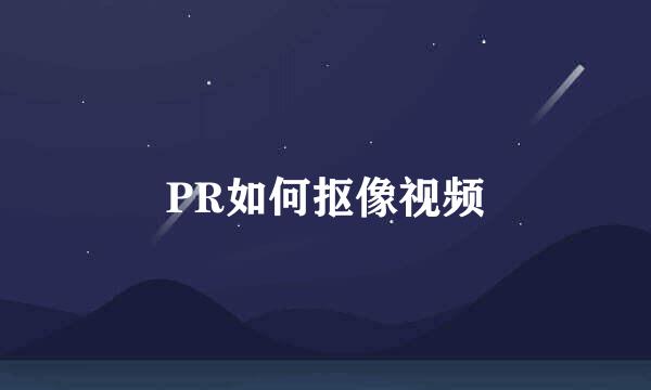 PR如何抠像视频