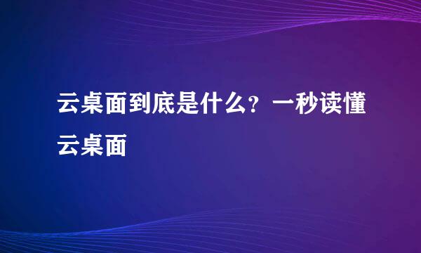 云桌面到底是什么？一秒读懂云桌面