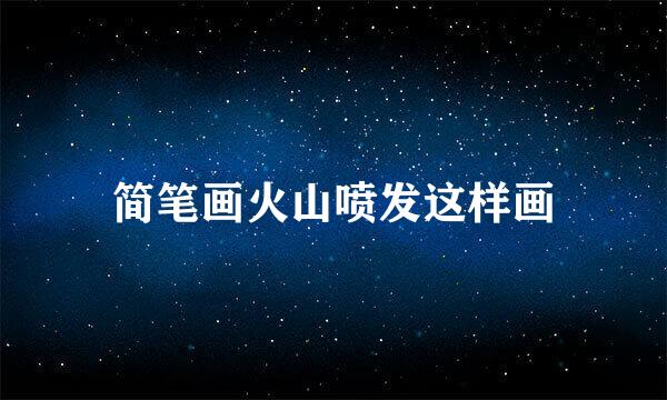 简笔画火山喷发这样画