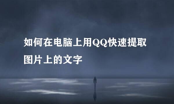 如何在电脑上用QQ快速提取图片上的文字