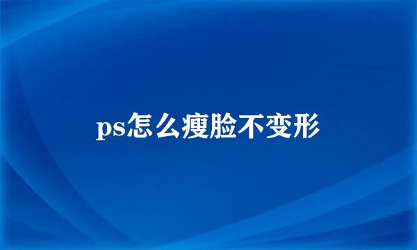 ps怎么瘦脸不变形