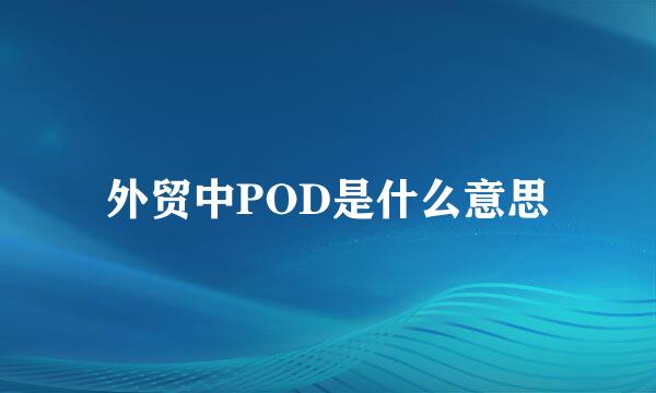 外贸中POD是什么意思