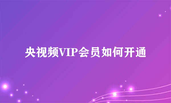央视频VIP会员如何开通