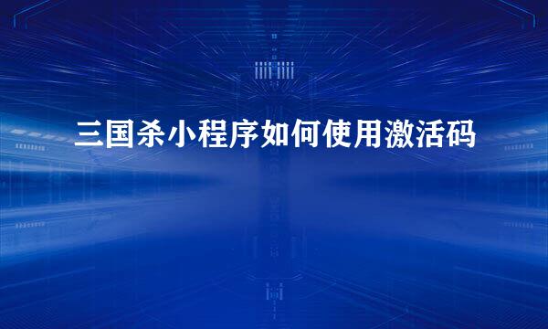 三国杀小程序如何使用激活码