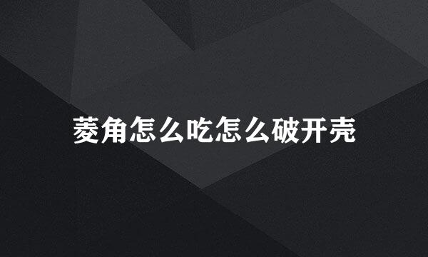 菱角怎么吃怎么破开壳