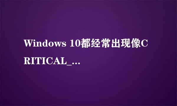 Windows 10都经常出现像CRITICAL_PROCESS_DIED
