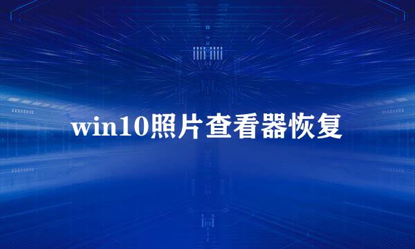 win10照片查看器恢复