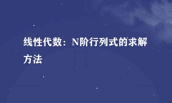 线性代数：N阶行列式的求解方法