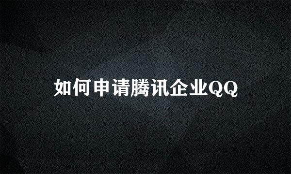 如何申请腾讯企业QQ