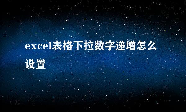 excel表格下拉数字递增怎么设置