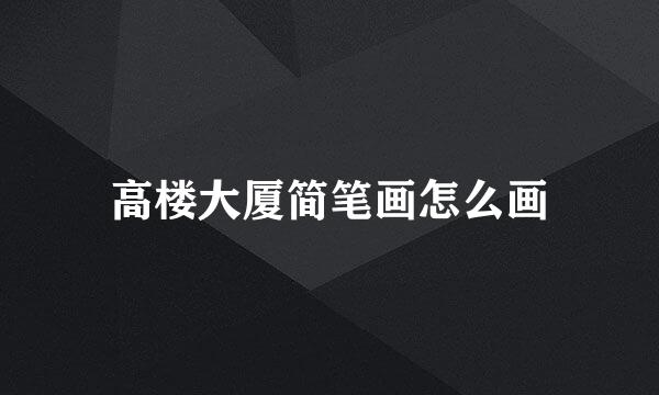 高楼大厦简笔画怎么画