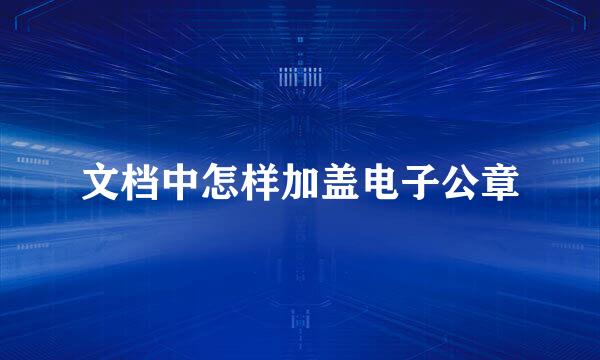文档中怎样加盖电子公章
