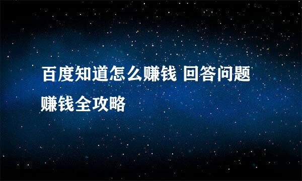 百度知道怎么赚钱 回答问题赚钱全攻略