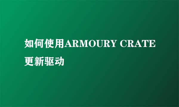 如何使用ARMOURY CRATE更新驱动