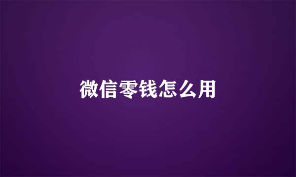 微信零钱怎么用