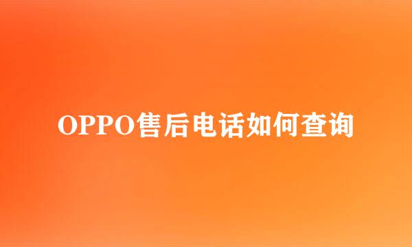 OPPO售后电话如何查询