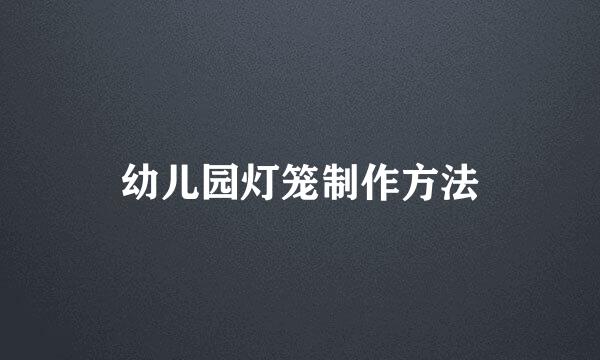 幼儿园灯笼制作方法