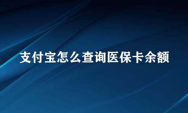 支付宝怎么查询医保卡余额