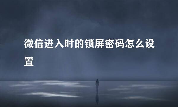 微信进入时的锁屏密码怎么设置