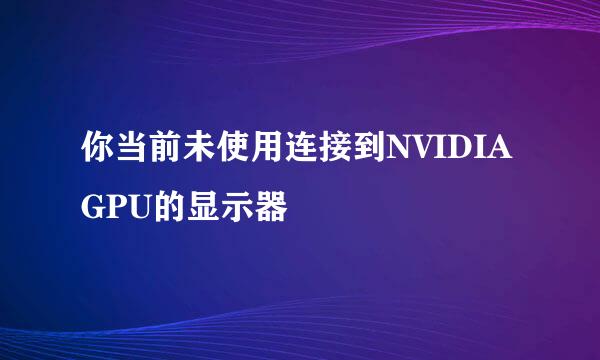 你当前未使用连接到NVIDIA GPU的显示器